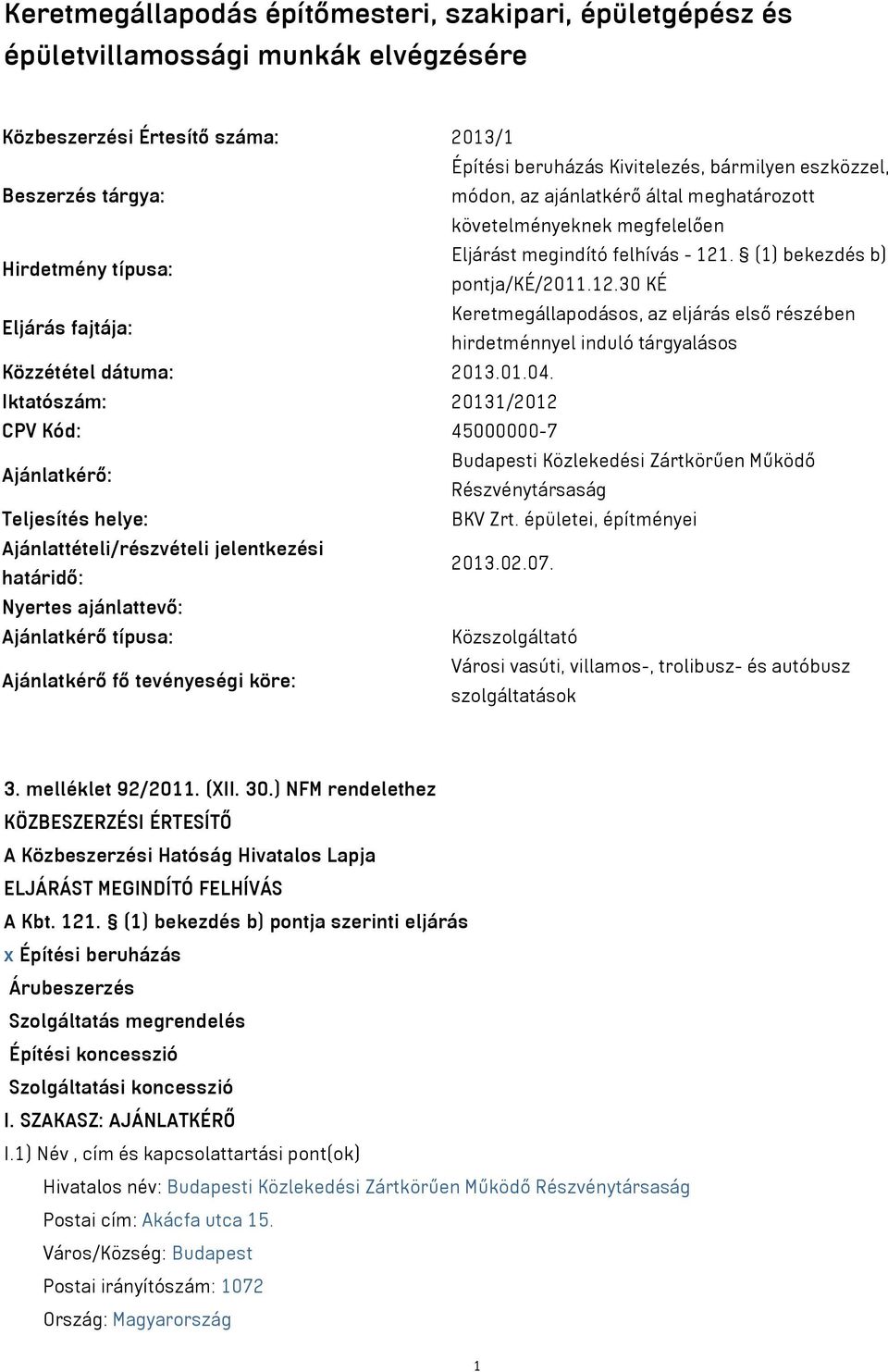 . (1) bekezdés b) pontja/ké/2011.12.30 KÉ Eljárás fajtája: Keretmegállapodásos, az eljárás első részében hirdetménnyel induló tárgyalásos Közzététel dátuma: 2013.01.04.