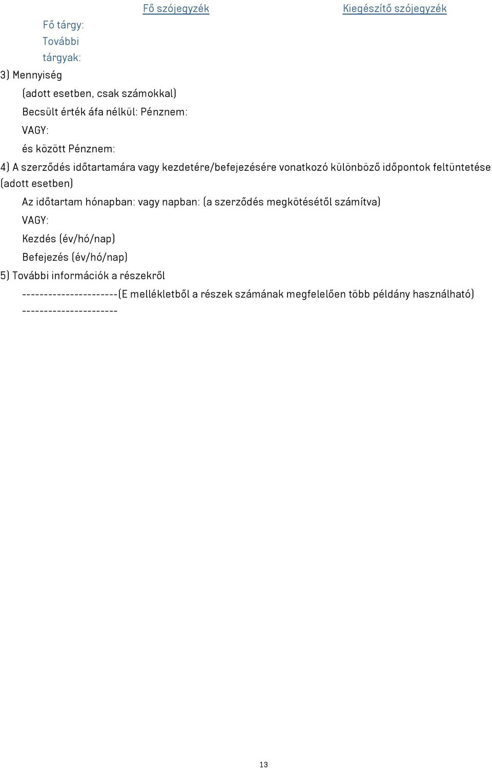 (adott esetben) Az időtartam hónapban: vagy napban: (a szerződés megkötésétől számítva) VAGY: Kezdés (év/hó/nap) Befejezés (év/hó/nap) 5)