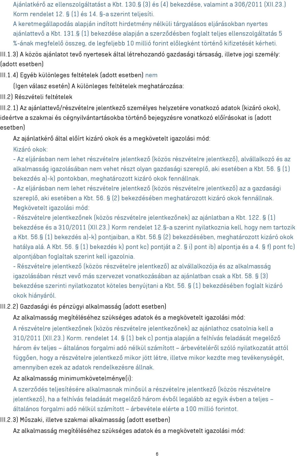 (1) bekezdése alapján a szerződésben foglalt teljes ellenszolgáltatás 5 %-ának megfelelő összeg, de legfeljebb 10 millió forint előlegként történő kifizetését kérheti. III.1.3) A közös ajánlatot tevő nyertesek által létrehozandó gazdasági társaság, illetve jogi személy: (adott esetben) III.