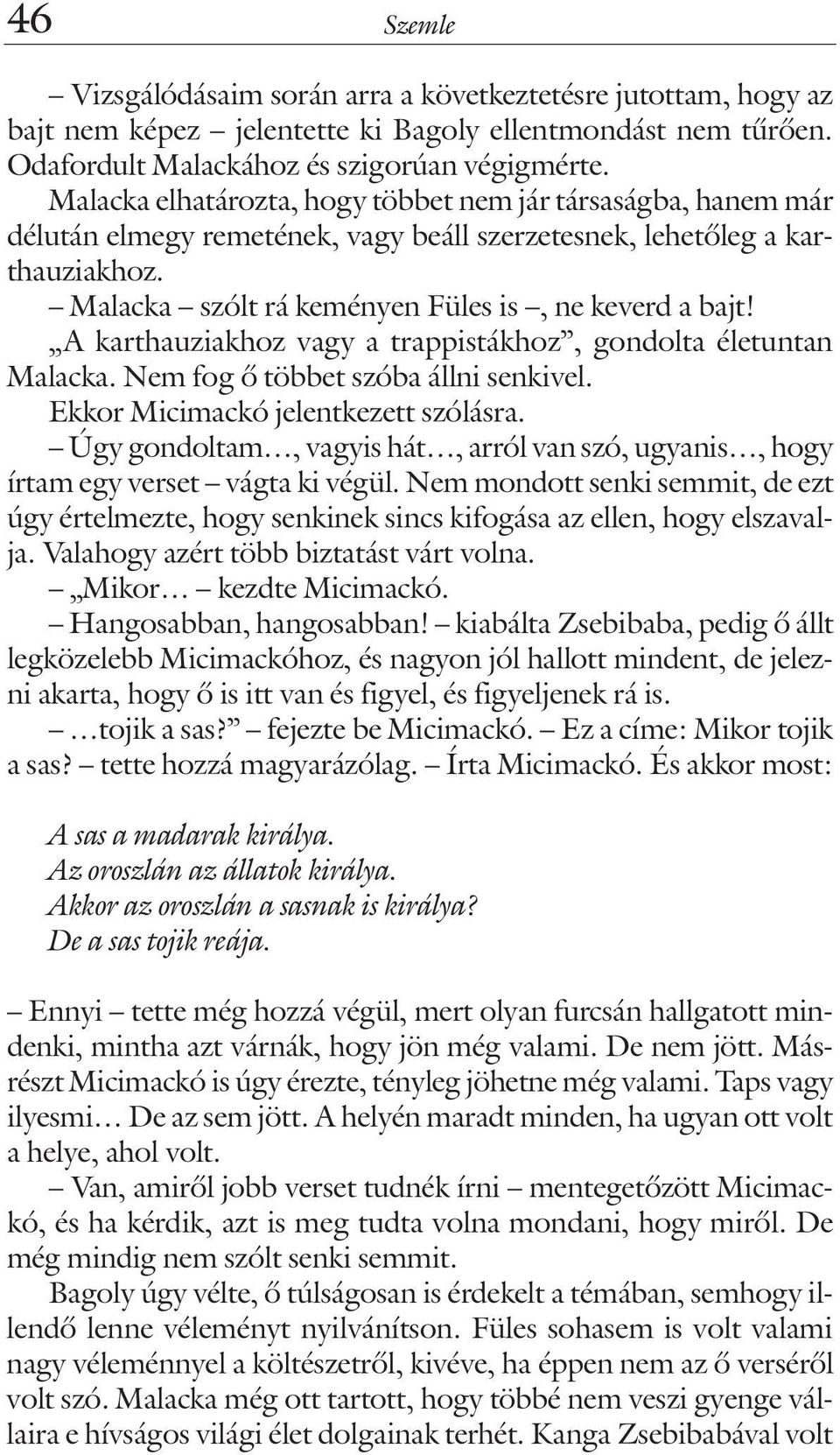 A karthauziakhoz vagy a trappistákhoz, gondolta életuntan Malacka. Nem fog õ többet szóba állni senkivel. Ekkor Micimackó jelentkezett szólásra.