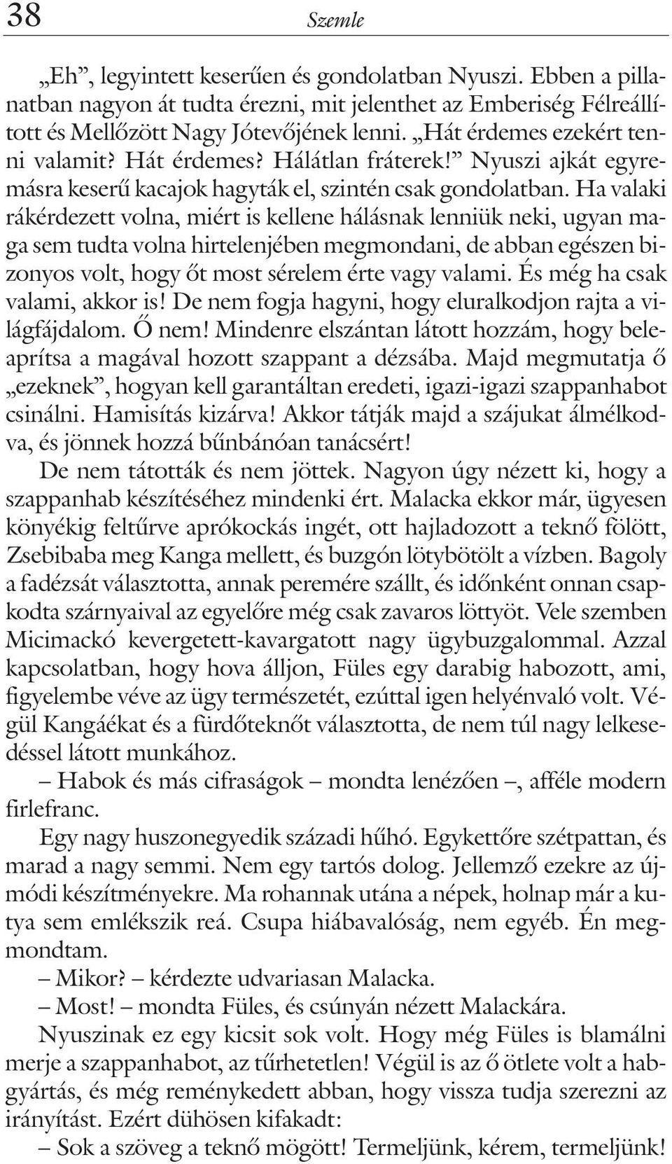 Ha valaki rákérdezett volna, miért is kellene hálásnak lenniük neki, ugyan maga sem tudta volna hirtelenjében megmondani, de abban egészen bizonyos volt, hogy õt most sérelem érte vagy valami.