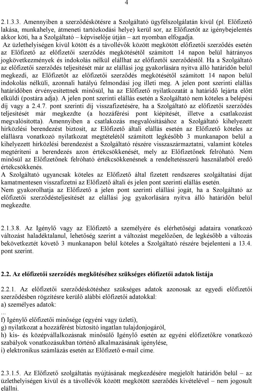 Az üzlethelyiségen kívül kötött és a távollévők között megkötött előfizetői szerződés esetén az Előfizető az előfizetői szerződés megkötésétől számított 14 napon belül hátrányos jogkövetkezmények és