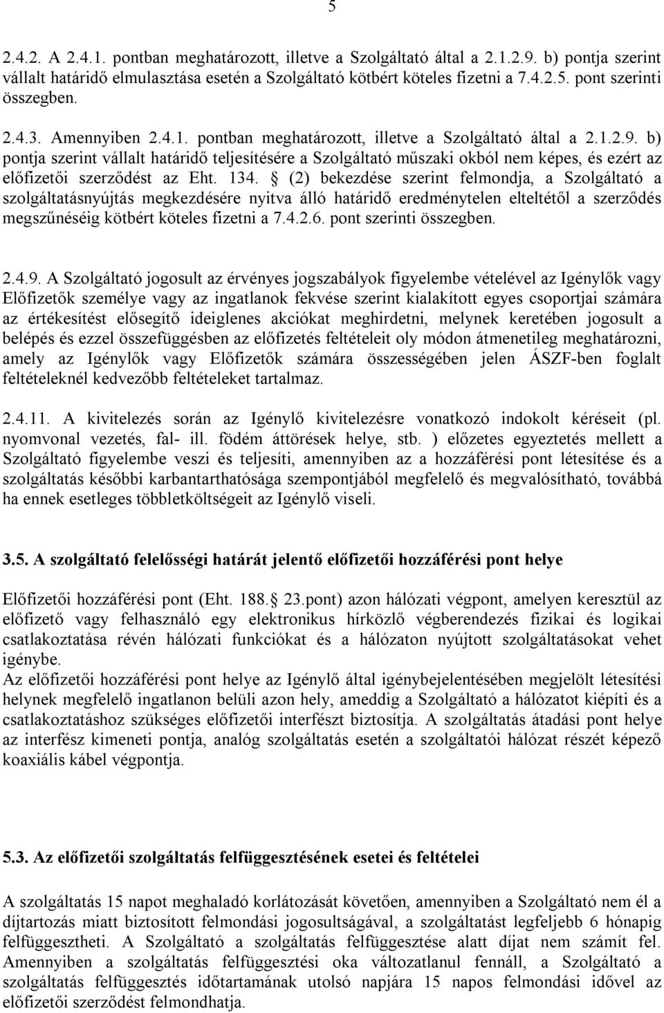 b) pontja szerint vállalt határidő teljesítésére a Szolgáltató műszaki okból nem képes, és ezért az előfizetői szerződést az Eht. 134.