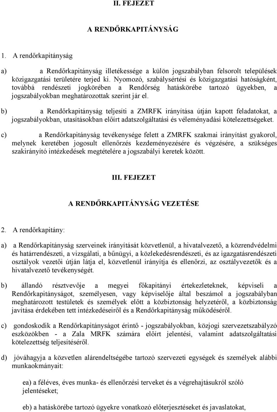 b) a Rendőrkapitányság teljesíti a ZMRFK irányítása útján kapott feladatokat, a jogszabályokban, utasításokban előírt adatszolgáltatási és véleményadási kötelezettségeket.