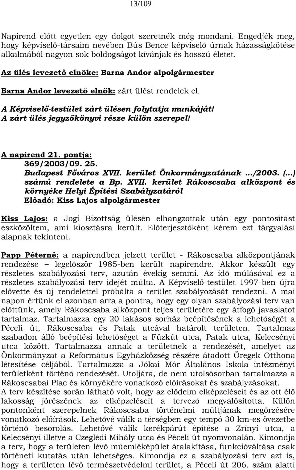 Az ülés levezető elnöke: Barna Andor alpolgármester Barna Andor levezető elnök: zárt ülést rendelek el. A Képviselő-testület zárt ülésen folytatja munkáját!