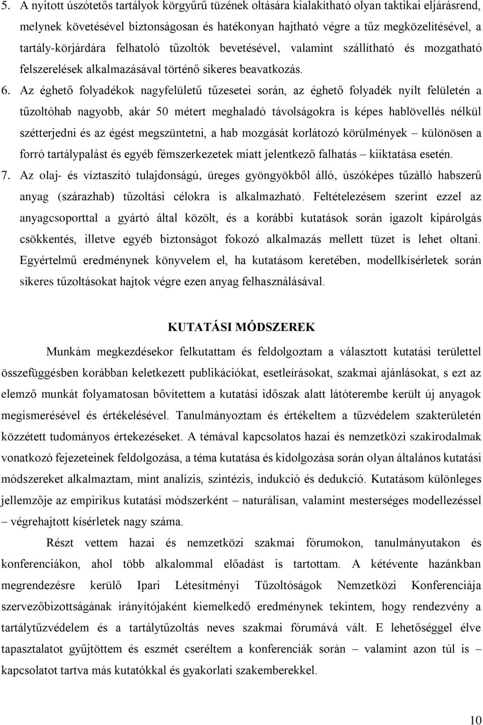 Az éghető folyadékok nagyfelületű tűzesetei során, az éghető folyadék nyílt felületén a tűzoltóhab nagyobb, akár 50 métert meghaladó távolságokra is képes hablövellés nélkül szétterjedni és az égést