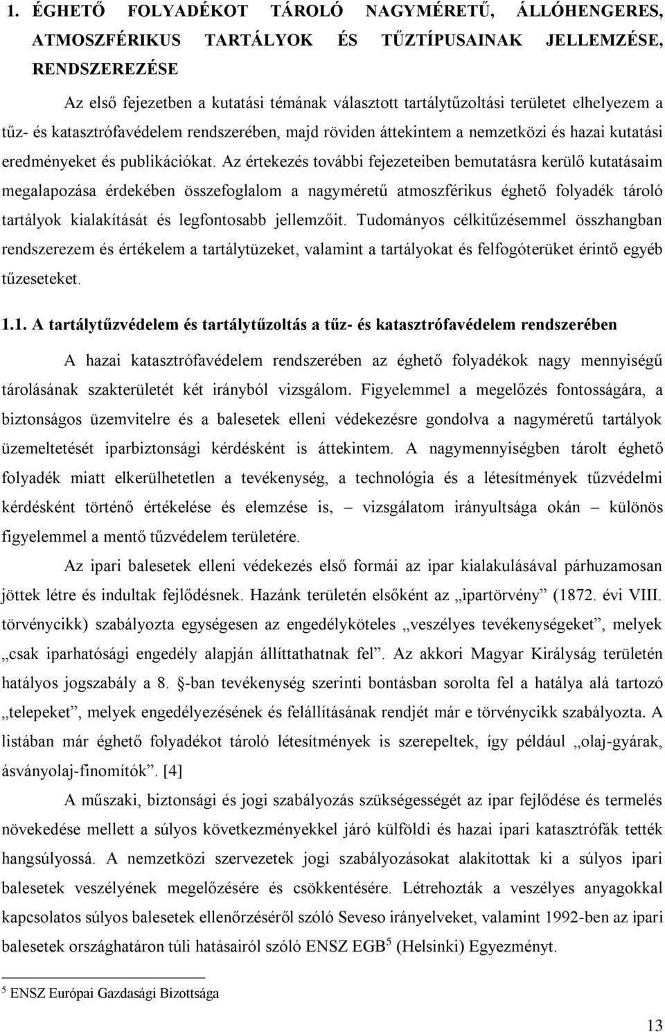 Az értekezés további fejezeteiben bemutatásra kerülő kutatásaim megalapozása érdekében összefoglalom a nagyméretű atmoszférikus éghető folyadék tároló tartályok kialakítását és legfontosabb