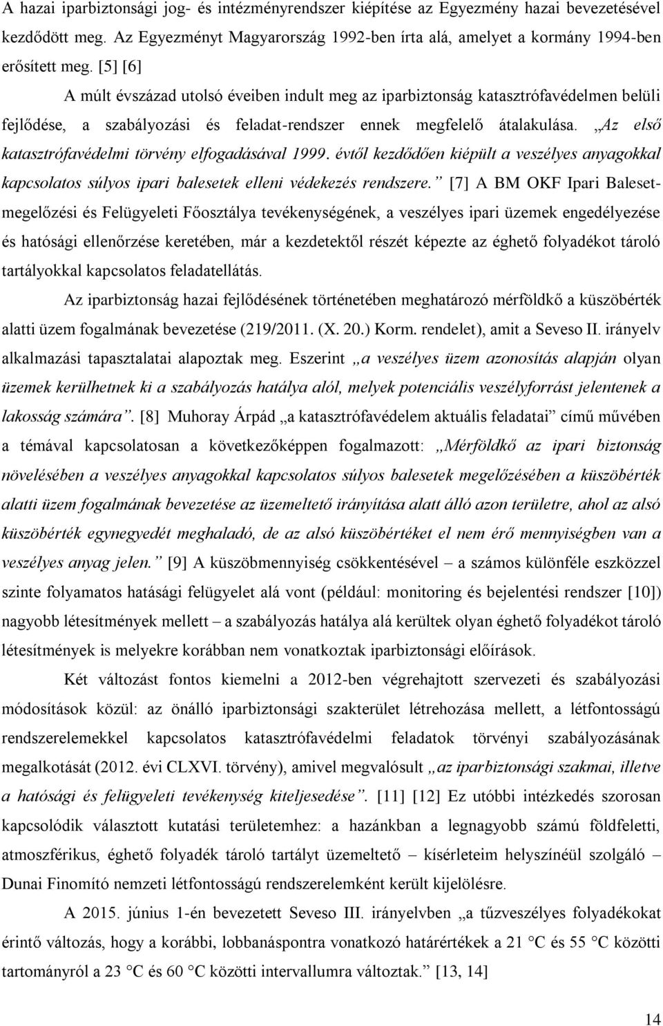 Az első katasztrófavédelmi törvény elfogadásával 1999. évtől kezdődően kiépült a veszélyes anyagokkal kapcsolatos súlyos ipari balesetek elleni védekezés rendszere.