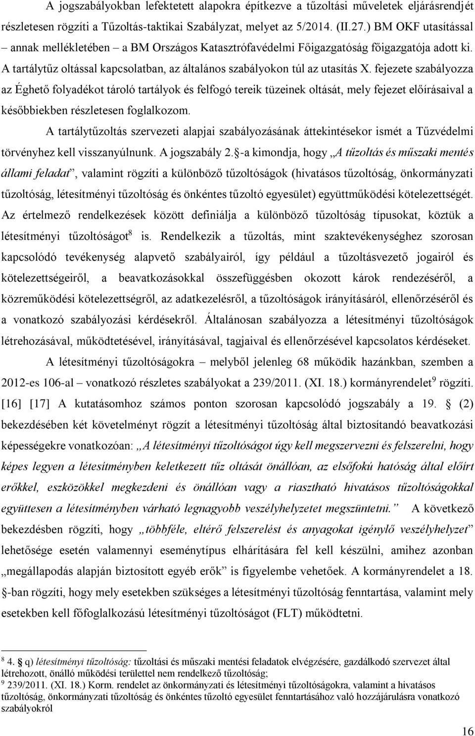 fejezete szabályozza az Éghető folyadékot tároló tartályok és felfogó tereik tüzeinek oltását, mely fejezet előírásaival a későbbiekben részletesen foglalkozom.