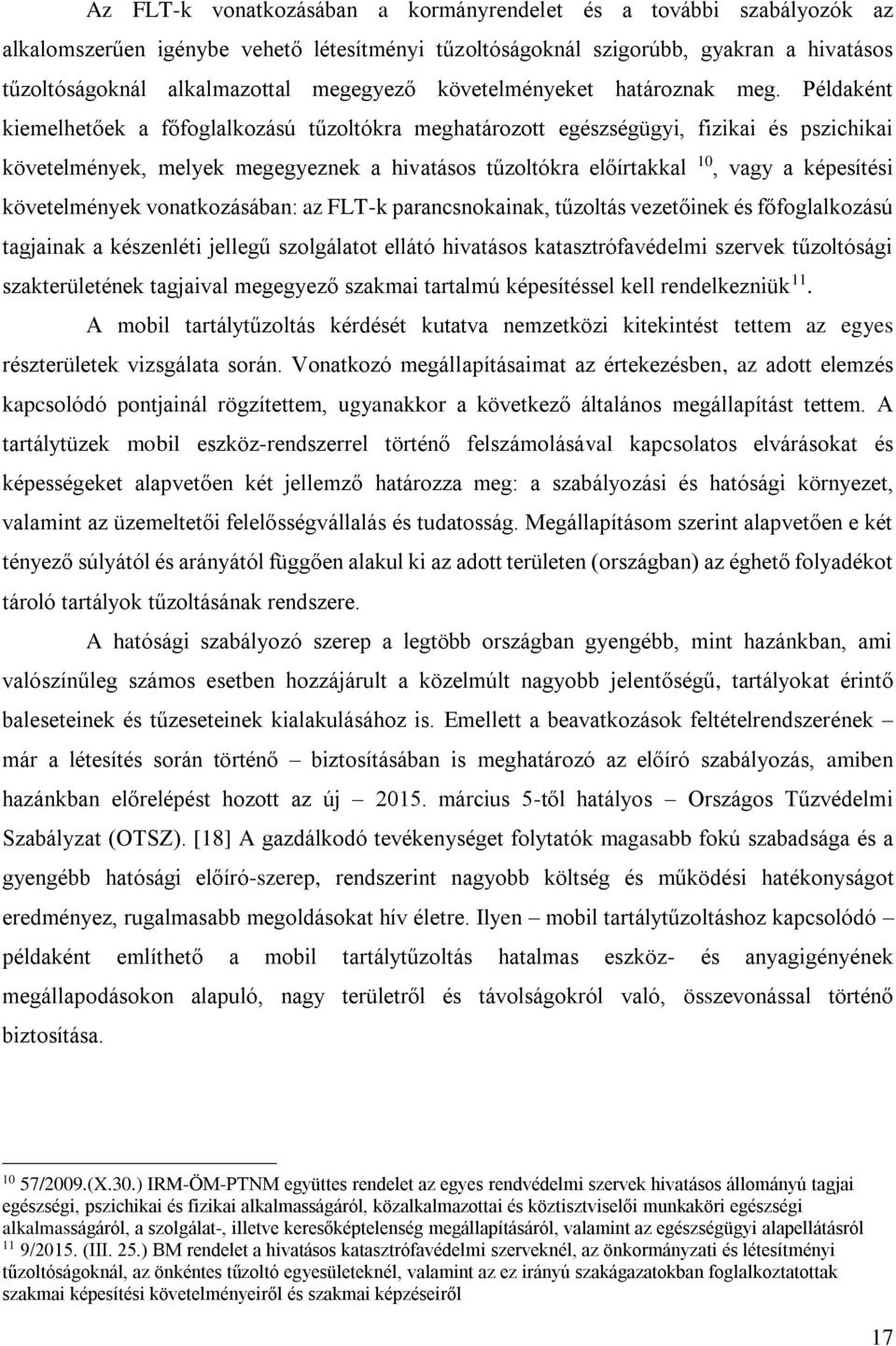 Példaként kiemelhetőek a főfoglalkozású tűzoltókra meghatározott egészségügyi, fizikai és pszichikai követelmények, melyek megegyeznek a hivatásos tűzoltókra előírtakkal 10, vagy a képesítési