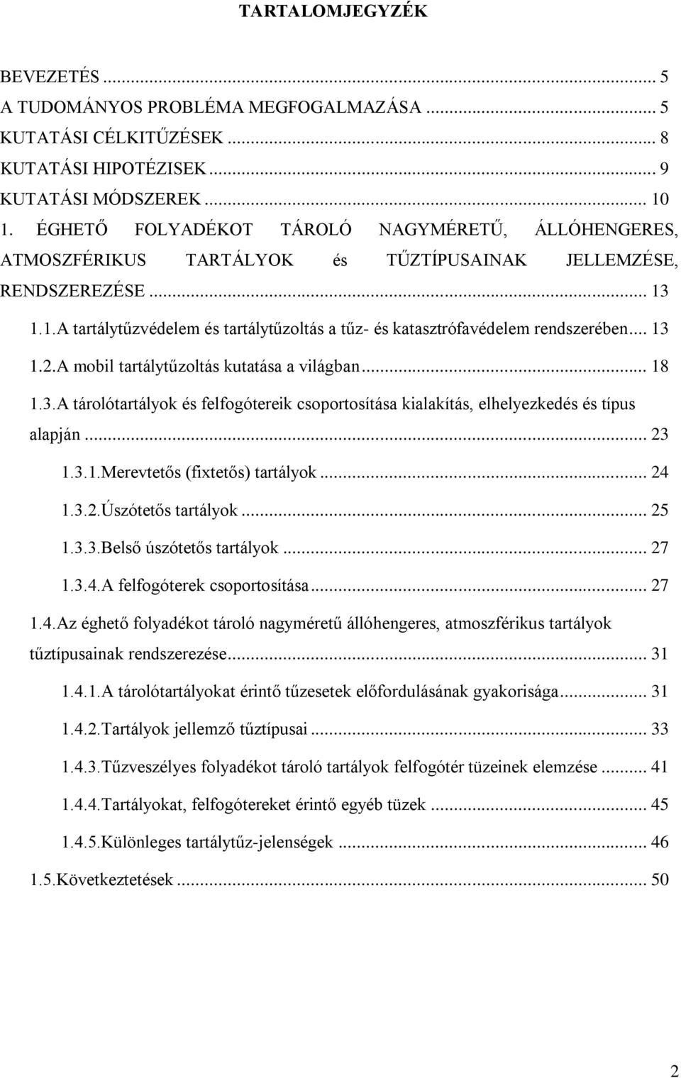 1.1.A tartálytűzvédelem és tartálytűzoltás a tűz- és katasztrófavédelem rendszerében... 13 1.2.A mobil tartálytűzoltás kutatása a világban... 18 1.3.A tárolótartályok és felfogótereik csoportosítása kialakítás, elhelyezkedés és típus alapján.