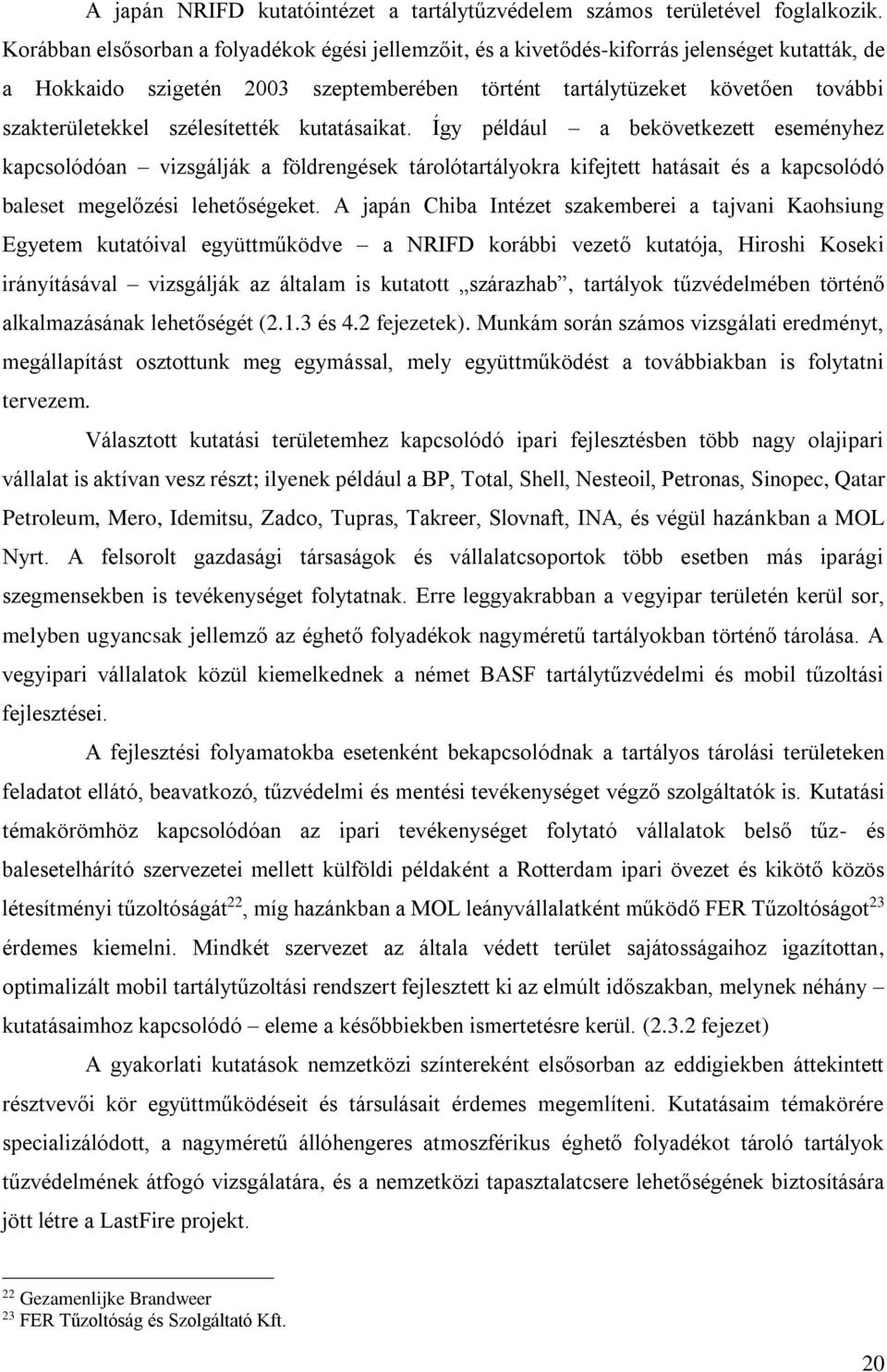 szélesítették kutatásaikat. Így például a bekövetkezett eseményhez kapcsolódóan vizsgálják a földrengések tárolótartályokra kifejtett hatásait és a kapcsolódó baleset megelőzési lehetőségeket.