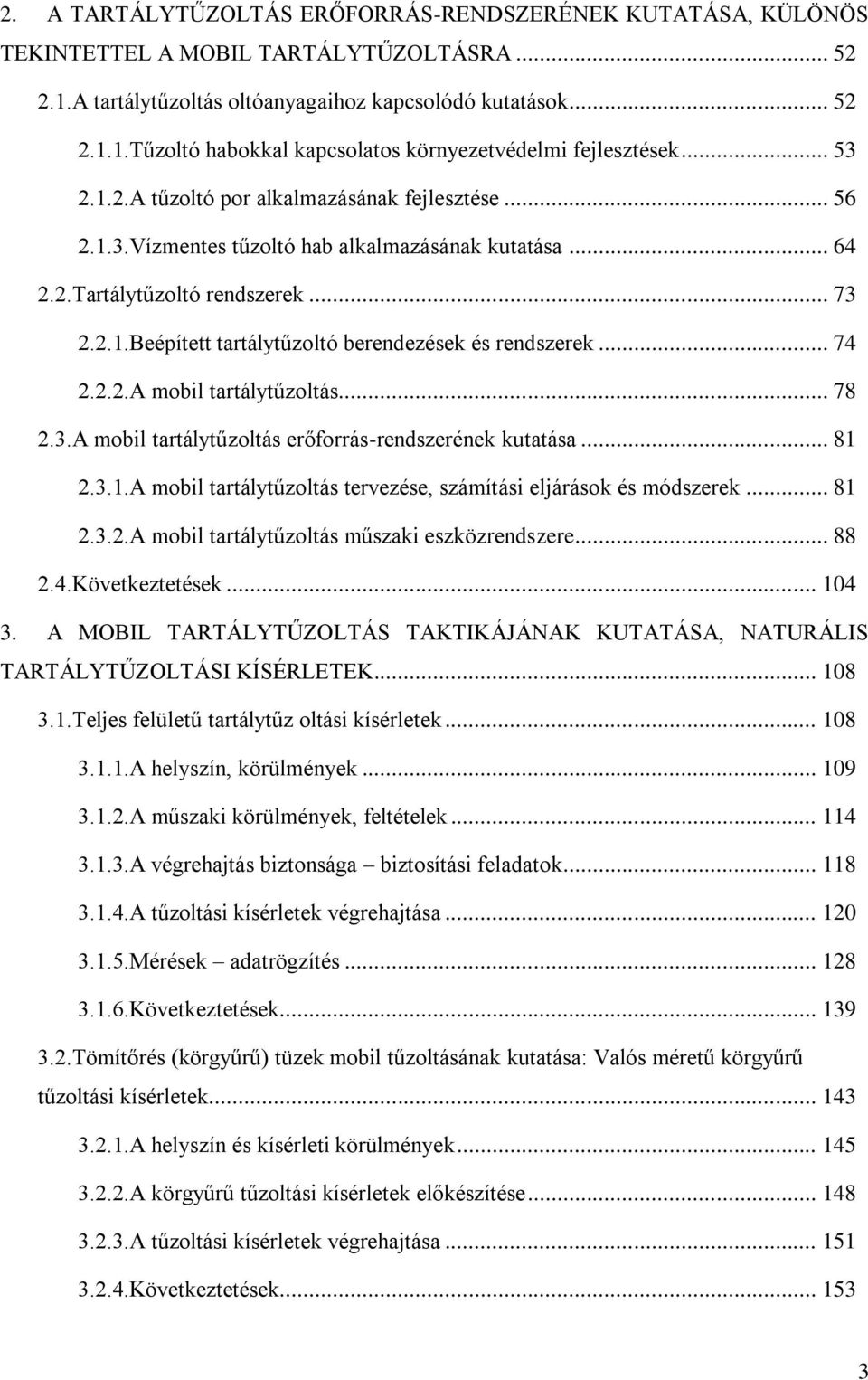 .. 74 2.2.2.A mobil tartálytűzoltás... 78 2.3.A mobil tartálytűzoltás erőforrás-rendszerének kutatása... 81 2.3.1.A mobil tartálytűzoltás tervezése, számítási eljárások és módszerek... 81 2.3.2.A mobil tartálytűzoltás műszaki eszközrendszere.