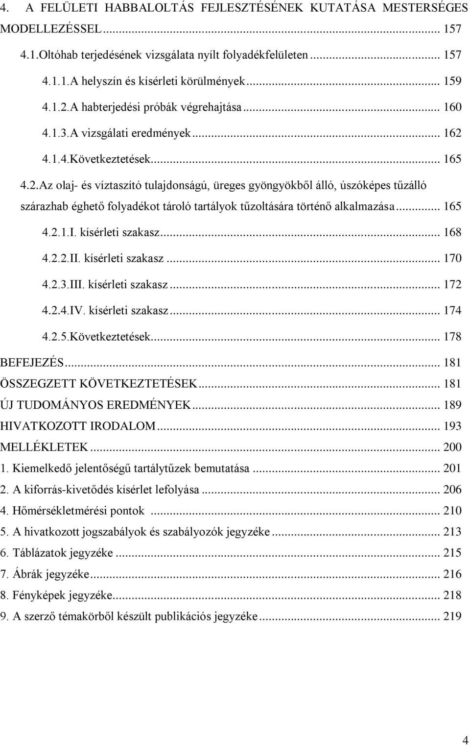 .. 165 4.2.1.I. kísérleti szakasz... 168 4.2.2.II. kísérleti szakasz... 170 4.2.3.III. kísérleti szakasz... 172 4.2.4.IV. kísérleti szakasz... 174 4.2.5.Következtetések... 178 BEFEJEZÉS.