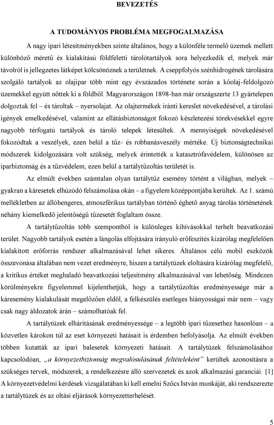 A cseppfolyós szénhidrogének tárolására szolgáló tartályok az olajipar több mint egy évszázados története során a kőolaj-feldolgozó üzemekkel együtt nőttek ki a földből.