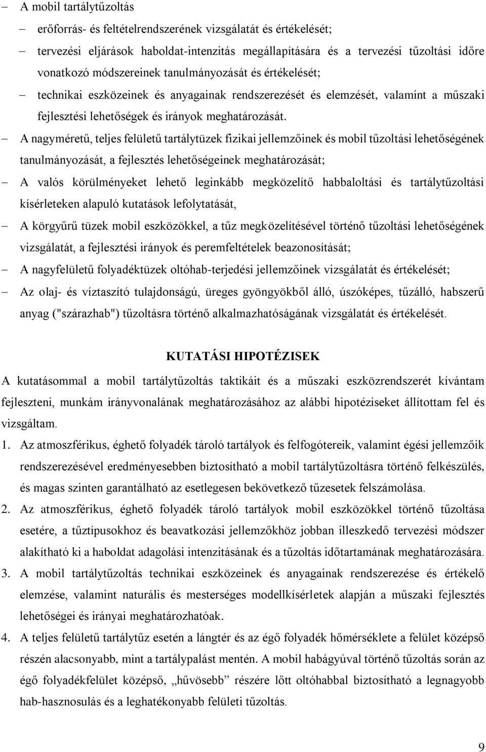 A nagyméretű, teljes felületű tartálytüzek fizikai jellemzőinek és mobil tűzoltási lehetőségének tanulmányozását, a fejlesztés lehetőségeinek meghatározását; A valós körülményeket lehető leginkább