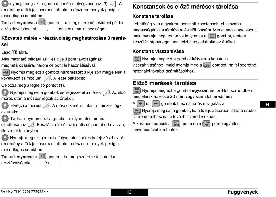 Alkalmazható például az 1 és 2 jelű pont távolságának meghatározására, három célpont felhasználásával. yomja meg ezt a gombot háromszor; a kijelzőn megjelenik a következő szimbólum:.