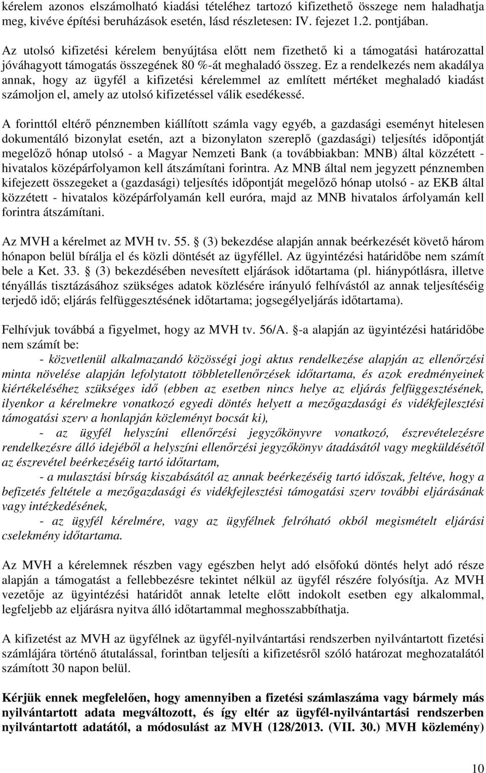 Ez a rendelkezés nem akadálya annak, hogy az ügyfél a kifizetési kérelemmel az említett mértéket meghaladó kiadást számoljon el, amely az utolsó kifizetéssel válik esedékessé.