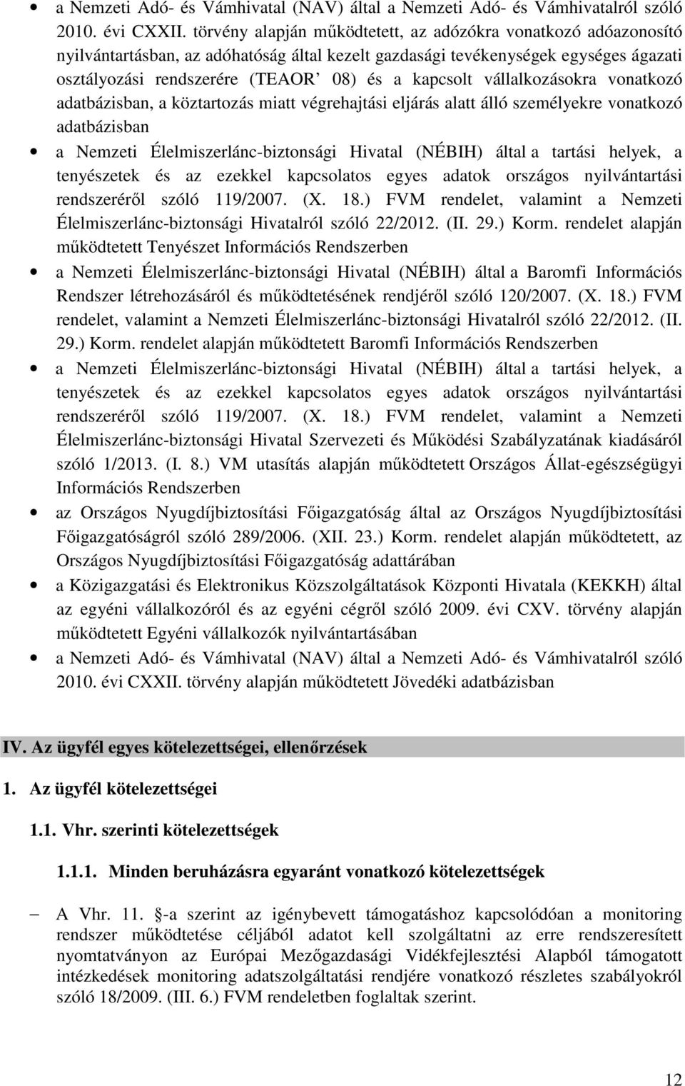 vállalkozásokra vonatkozó adatbázisban, a köztartozás miatt végrehajtási eljárás alatt álló személyekre vonatkozó adatbázisban a Nemzeti Élelmiszerlánc-biztonsági Hivatal (NÉBIH) által a tartási