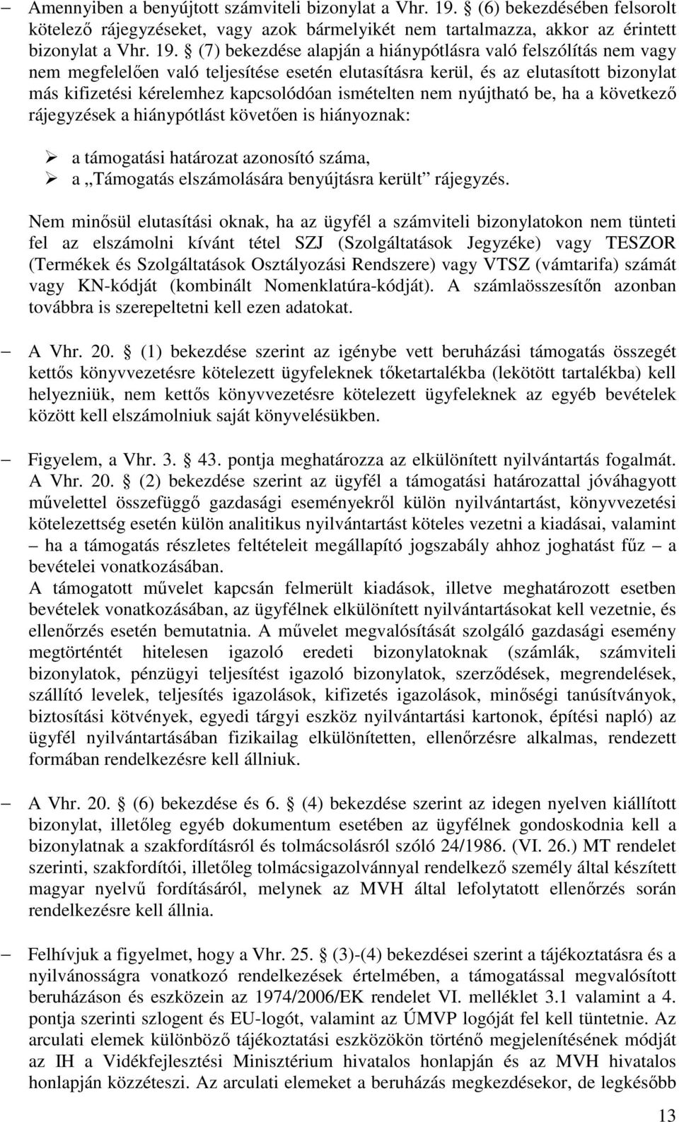 (7) bekezdése alapján a hiánypótlásra való felszólítás nem vagy nem megfelelően való teljesítése esetén elutasításra kerül, és az elutasított bizonylat más kifizetési kérelemhez kapcsolódóan