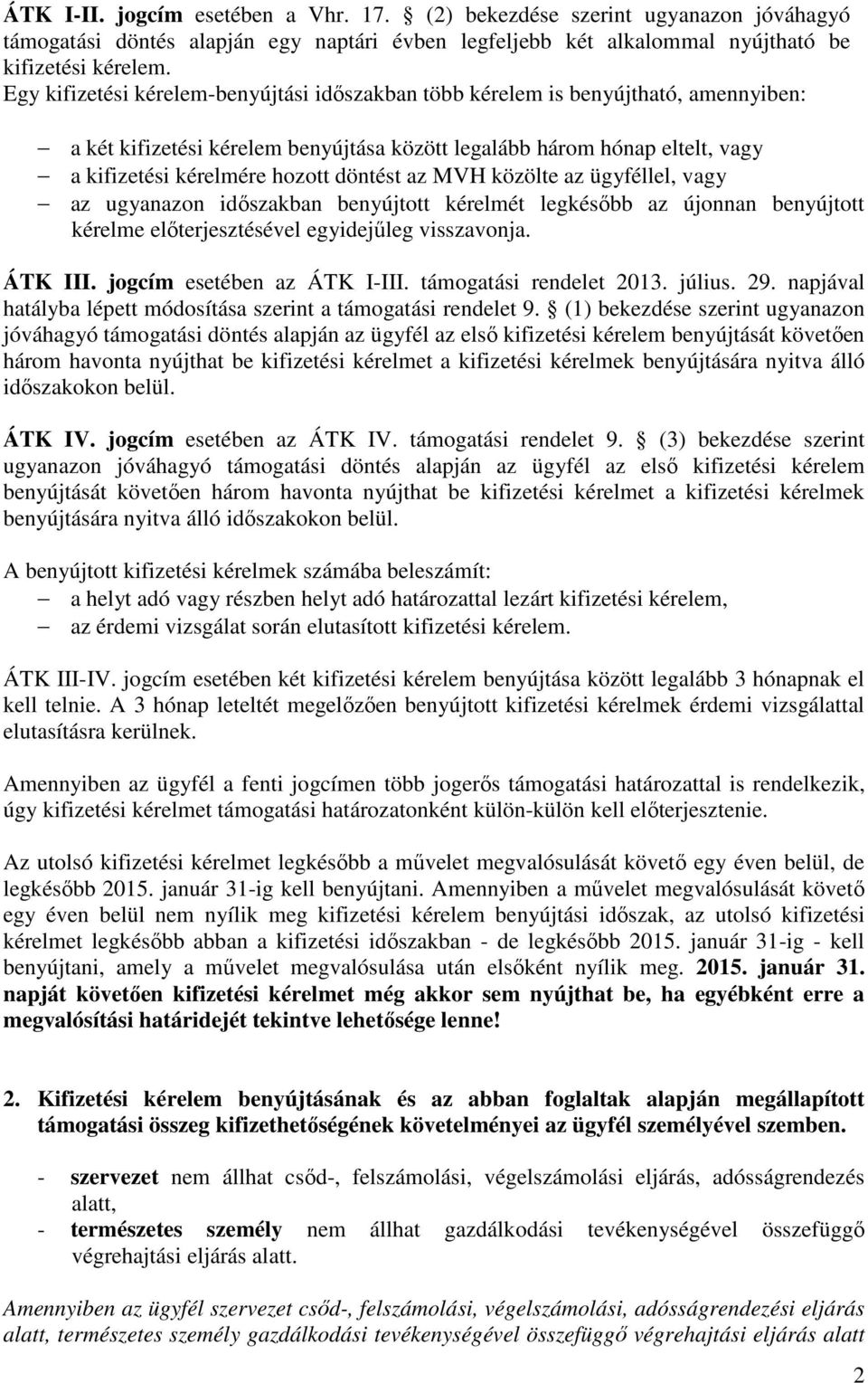 döntést az MVH közölte az ügyféllel, vagy az ugyanazon időszakban benyújtott kérelmét legkésőbb az újonnan benyújtott kérelme előterjesztésével egyidejűleg visszavonja. ÁTK III.