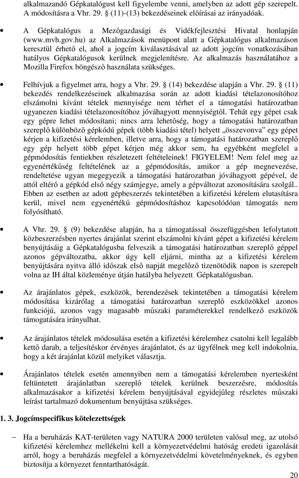 hu) az Alkalmazások menüpont alatt a Gépkatalógus alkalmazáson keresztül érhető el, ahol a jogcím kiválasztásával az adott jogcím vonatkozásában hatályos Gépkatalógusok kerülnek megjelenítésre.