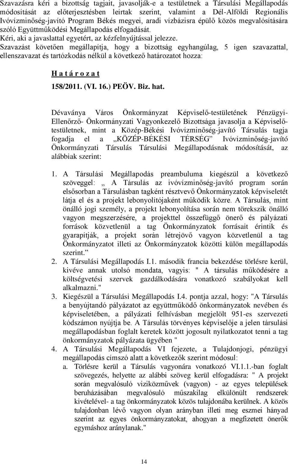 Szavazást követően megállapítja, hogy a bizottság egyhangúlag, 5 igen szavazattal, ellenszavazat és tartózkodás nélkül a következő határozatot hozza: H a t á r o z a t 158/2011. (VI. 16.) PEÖV. Biz.