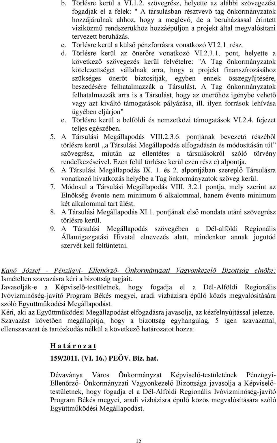 hozzáépüljön a projekt által megvalósítani tervezett beruházás. c. Törlésre kerül a külső pénzforrásra vonatkozó VI.2.1.