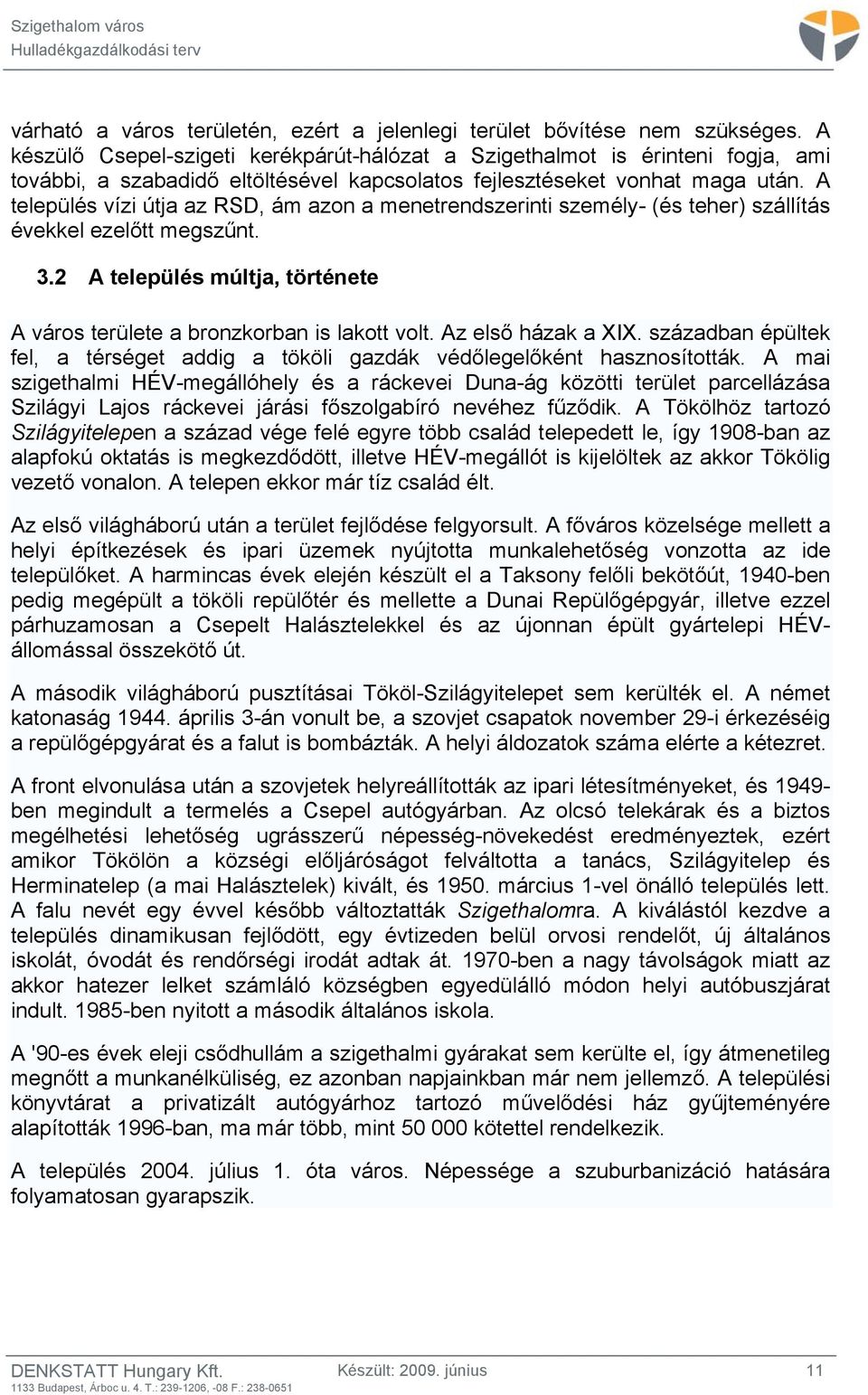 A település vízi útja az RSD, ám azon a menetrendszerinti személy- (és teher) szállítás évekkel ezelőtt megszűnt. 3.2 A település múltja, története A város területe a bronzkorban is lakott volt.