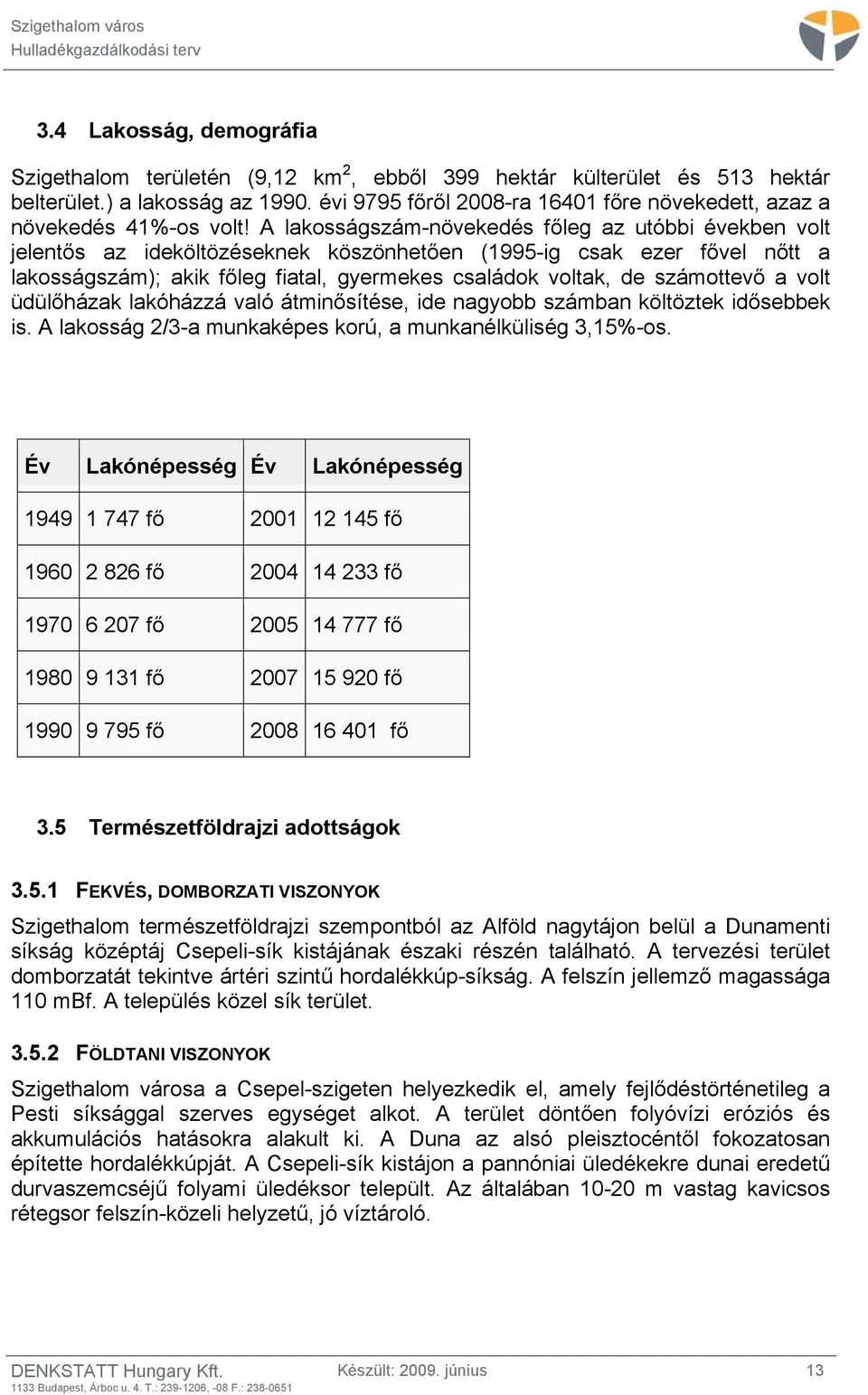 A lakosságszám-növekedés főleg az utóbbi években volt jelentős az ideköltözéseknek köszönhetően (1995-ig csak ezer fővel nőtt a lakosságszám); akik főleg fiatal, gyermekes családok voltak, de