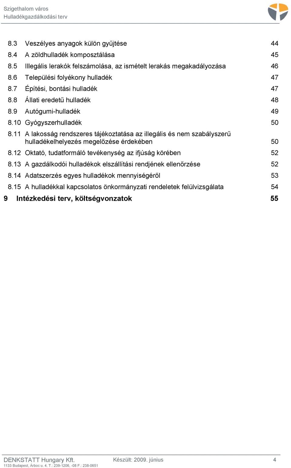 11 A lakosság rendszeres tájékoztatása az illegális és nem szabályszerű hulladékelhelyezés megelőzése érdekében 50 8.12 Oktató, tudatformáló tevékenység az ifjúság körében 52 8.