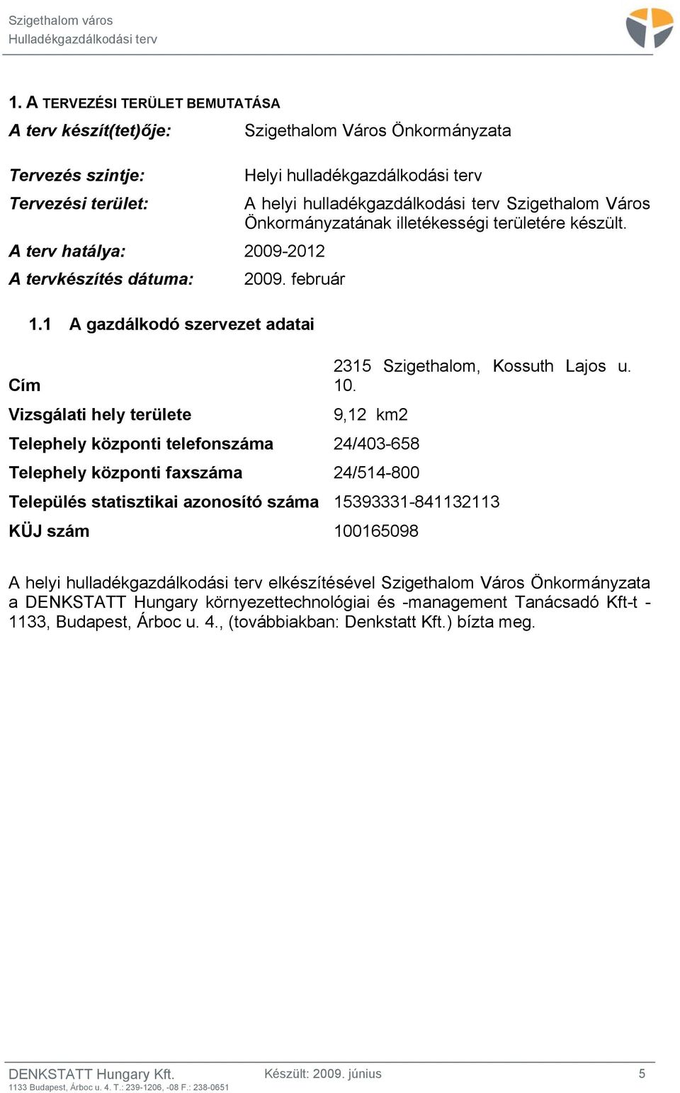 1 A gazdálkodó szervezet adatai Cím Vizsgálati hely területe 2315 Szigethalom, Kossuth Lajos u. 10.