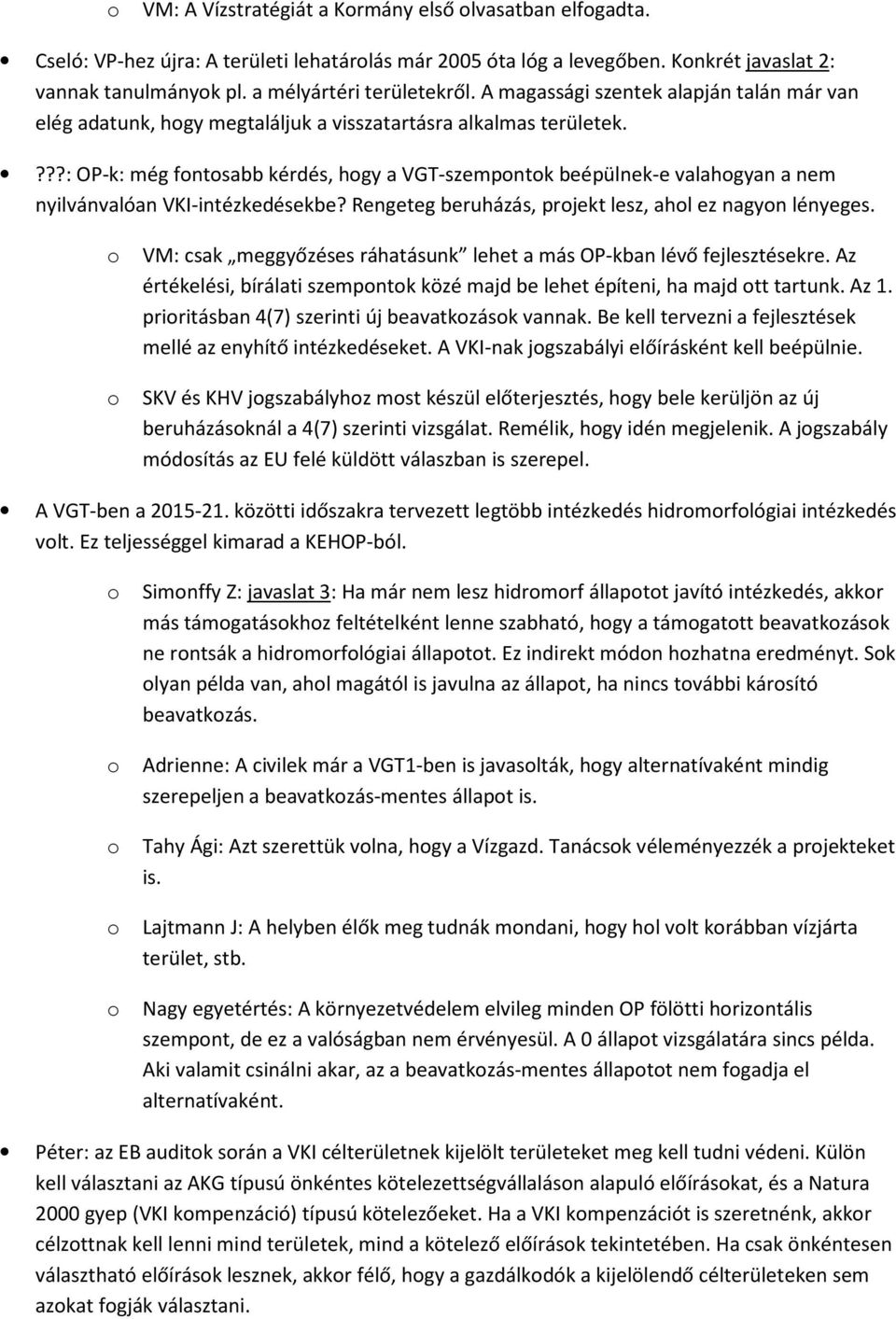 ???: OP-k: még fntsabb kérdés, hgy a VGT-szempntk beépülnek-e valahgyan a nem nyilvánvalóan VKI-intézkedésekbe? Rengeteg beruházás, prjekt lesz, ahl ez nagyn lényeges.