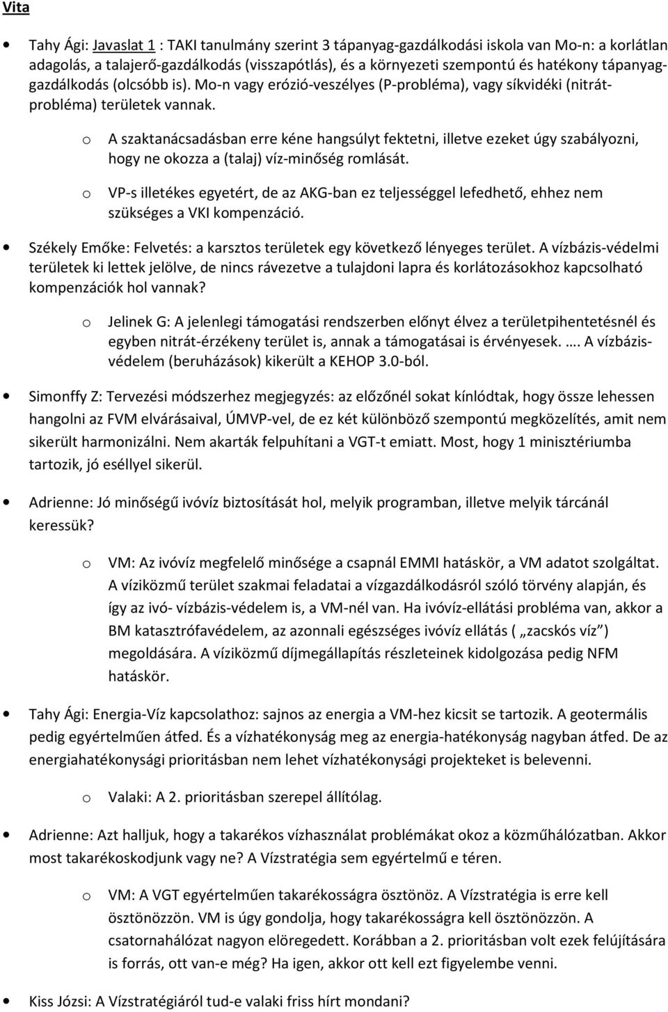 A szaktanácsadásban erre kéne hangsúlyt fektetni, illetve ezeket úgy szabályzni, hgy ne kzza a (talaj) víz-minőség rmlását.