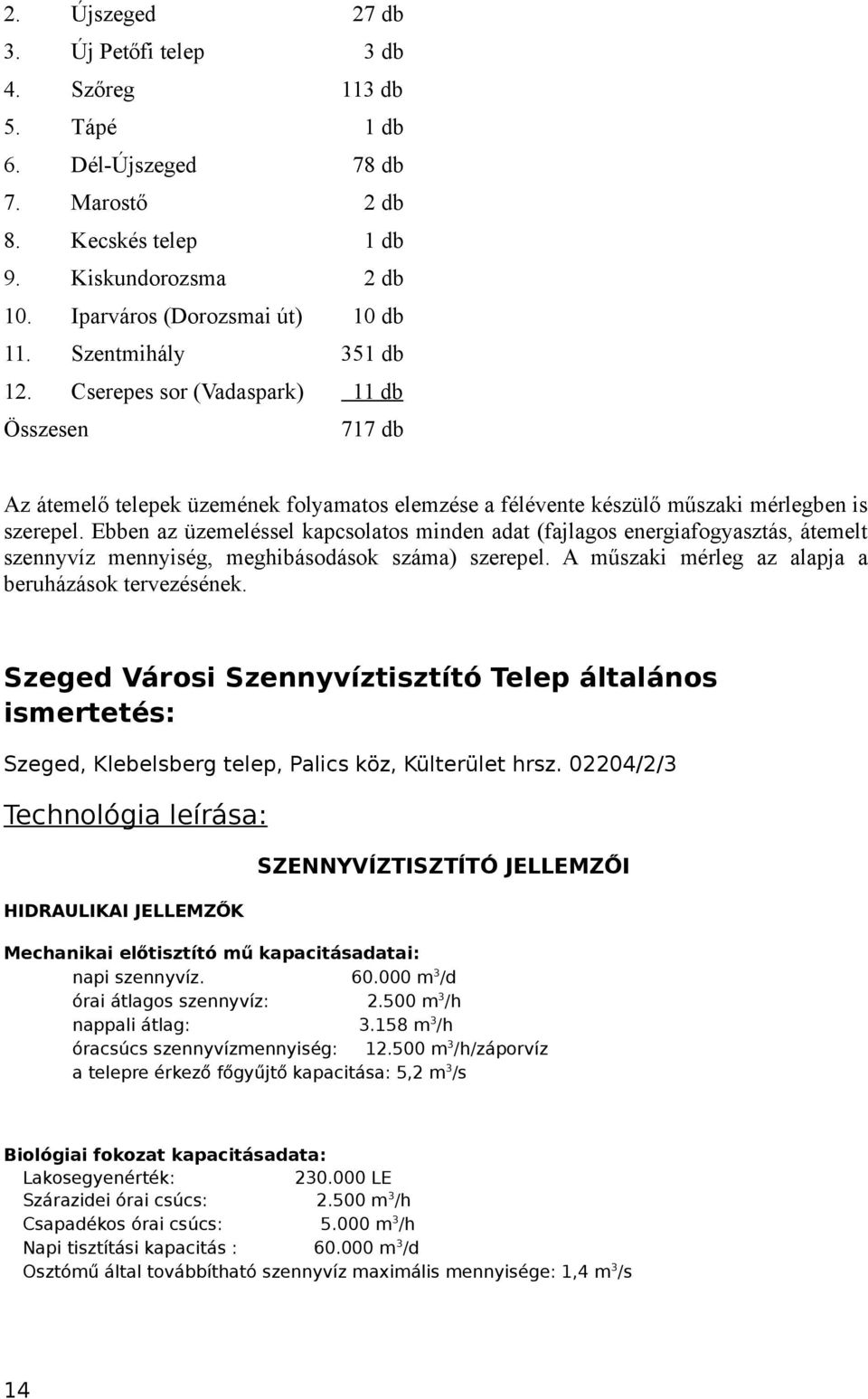 Ebben az üzemeléssel kapcsolatos minden adat (fajlagos energiafogyasztás, átemelt szennyvíz mennyiség, meghibásodások száma) szerepel. A műszaki mérleg az alapja a beruházások tervezésének.