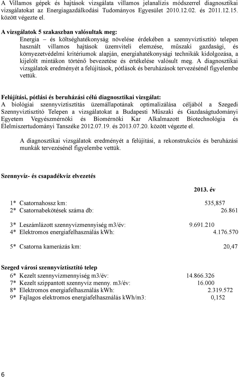 környezetvédelmi kritériumok alapján, energiahatékonysági technikák kidolgozása, a kijelölt mintákon történő bevezetése és értékelése valósult meg.