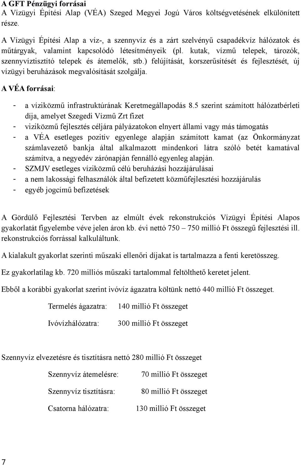 kutak, vízmű telepek, tározók, szennyvíztisztító telepek és átemelők, stb.) felújítását, korszerűsítését és fejlesztését, új vízügyi beruházások megvalósítását szolgálja.