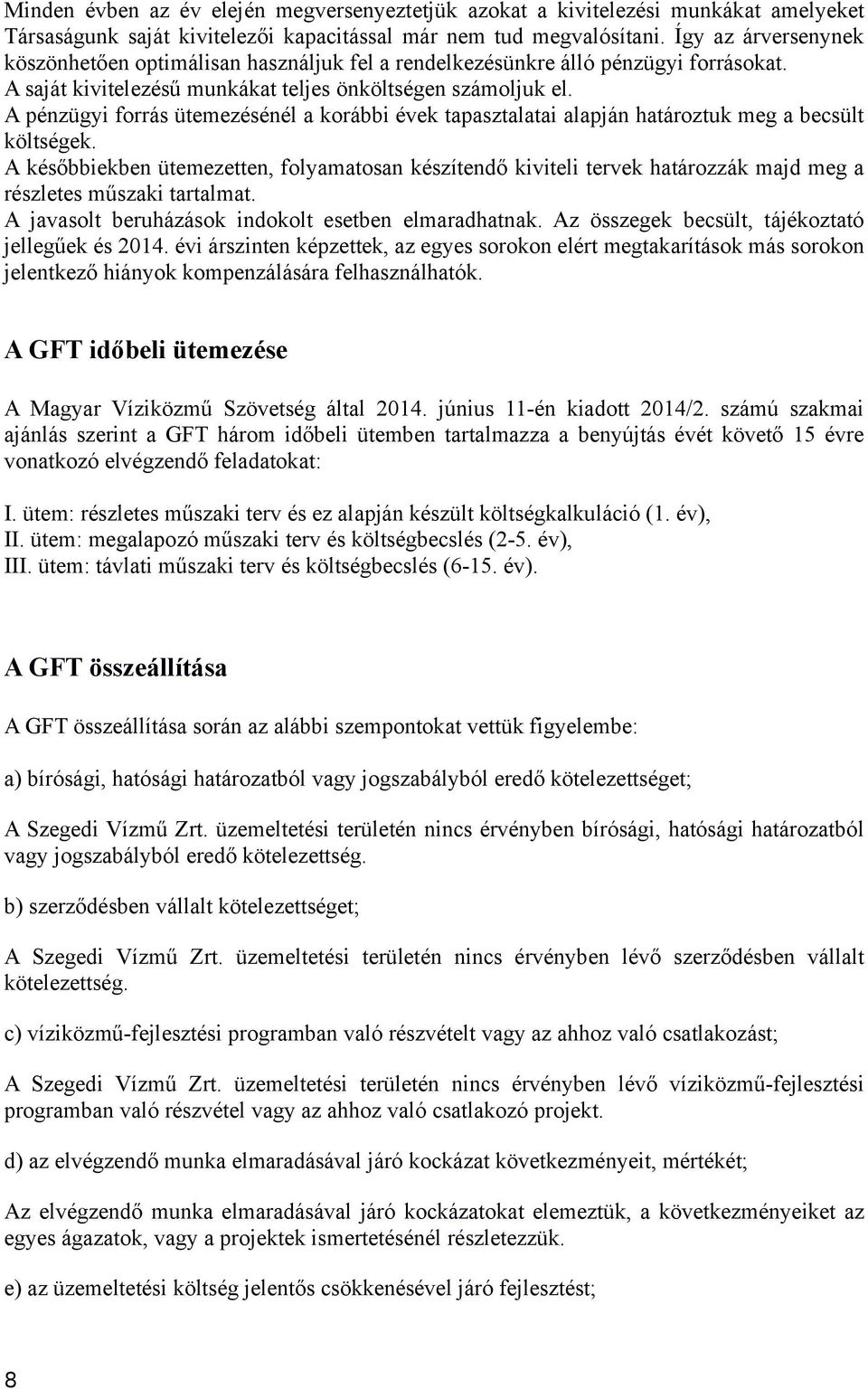 A pénzügyi forrás ütemezésénél a korábbi évek tapasztalatai alapján határoztuk meg a becsült költségek.