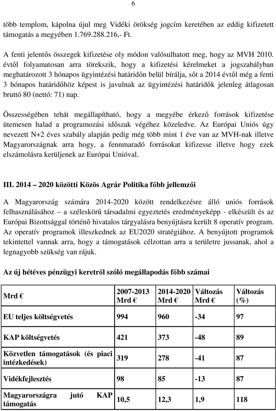 évtől folyamatosan arra törekszik, hogy a kifizetési kérelmeket a jogszabályban meghatározott 3 hónapos ügyintézési határidőn belül bírálja, sőt a 2014 évtől még a fenti 3 hónapos határidőhöz képest