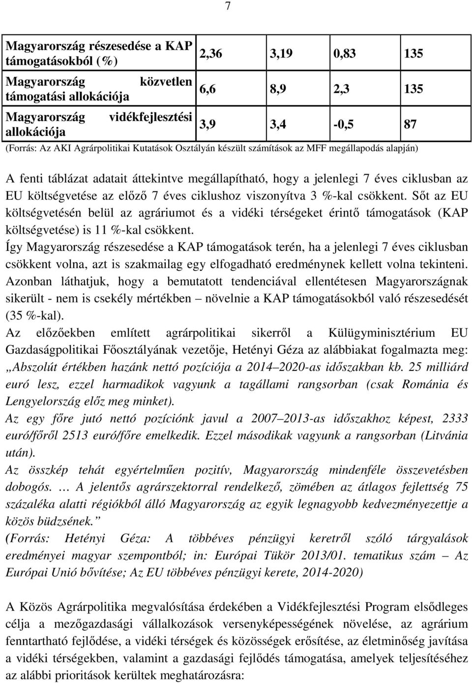 előző 7 éves ciklushoz viszonyítva 3 %-kal csökkent. Sőt az EU költségvetésén belül az agráriumot és a vidéki térségeket érintő támogatások (KAP költségvetése) is 11 %-kal csökkent.