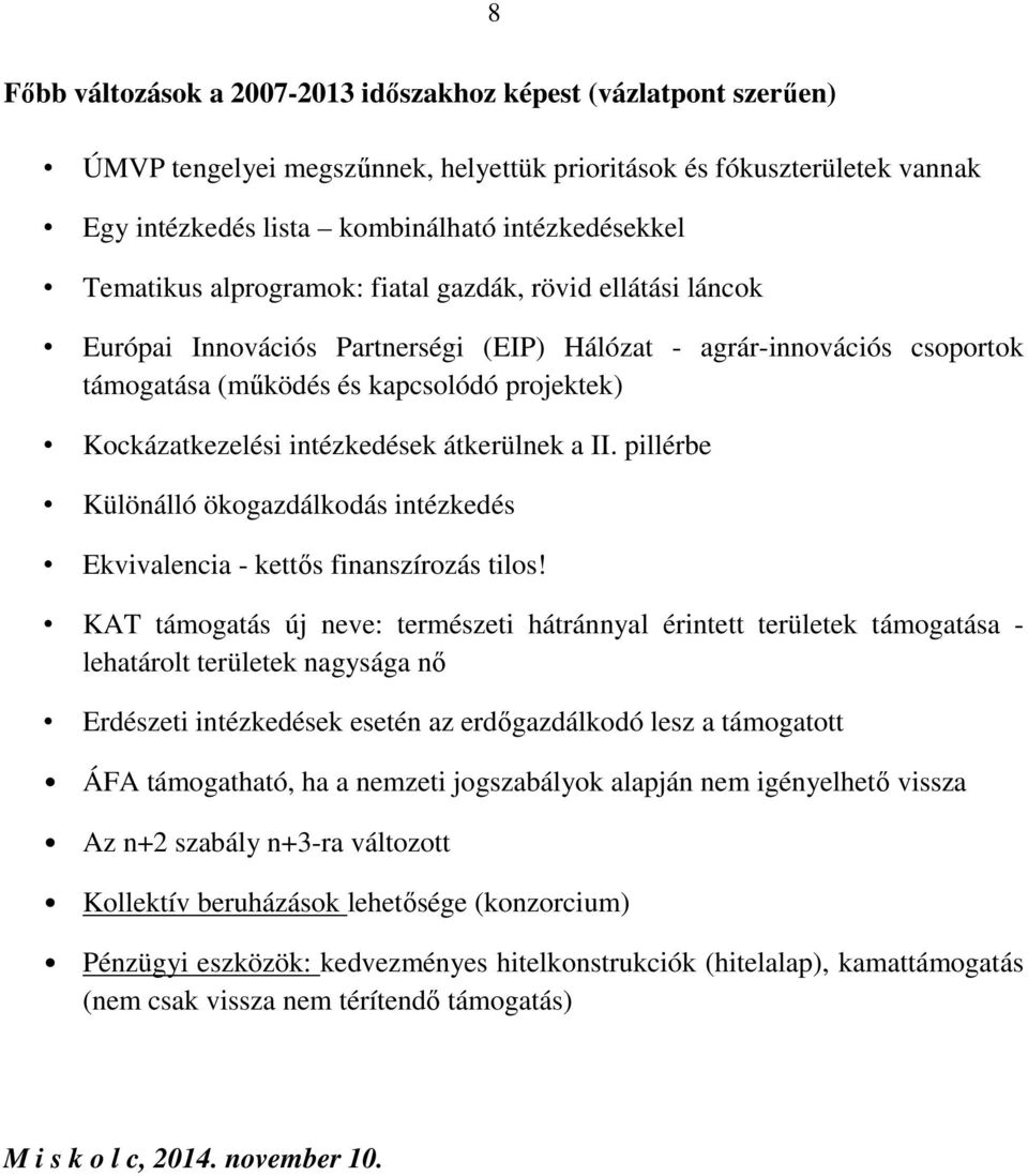 intézkedések átkerülnek a II. pillérbe Különálló ökogazdálkodás intézkedés Ekvivalencia - kettős finanszírozás tilos!