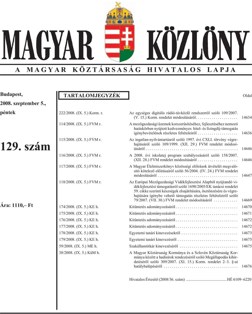 A mezõgazdasági üzemek korszerûsítéséhez, fejlesztéséhez nemzeti hatáskörben nyújtott kedvezményes hitel- és lízingdíj-támogatás igénybevételének részletes feltételeirõl... 14636 115/2008. (IX. 5.