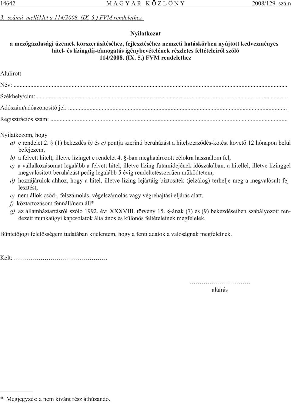 szóló 114/2008. (IX. 5.) FVM rendelethez Alulírott Név:... Székhely/cím:... Adószám/adóazonosító jel:... Regisztrációs szám:... Nyilatkozom, hogy a) e rendelet 2.