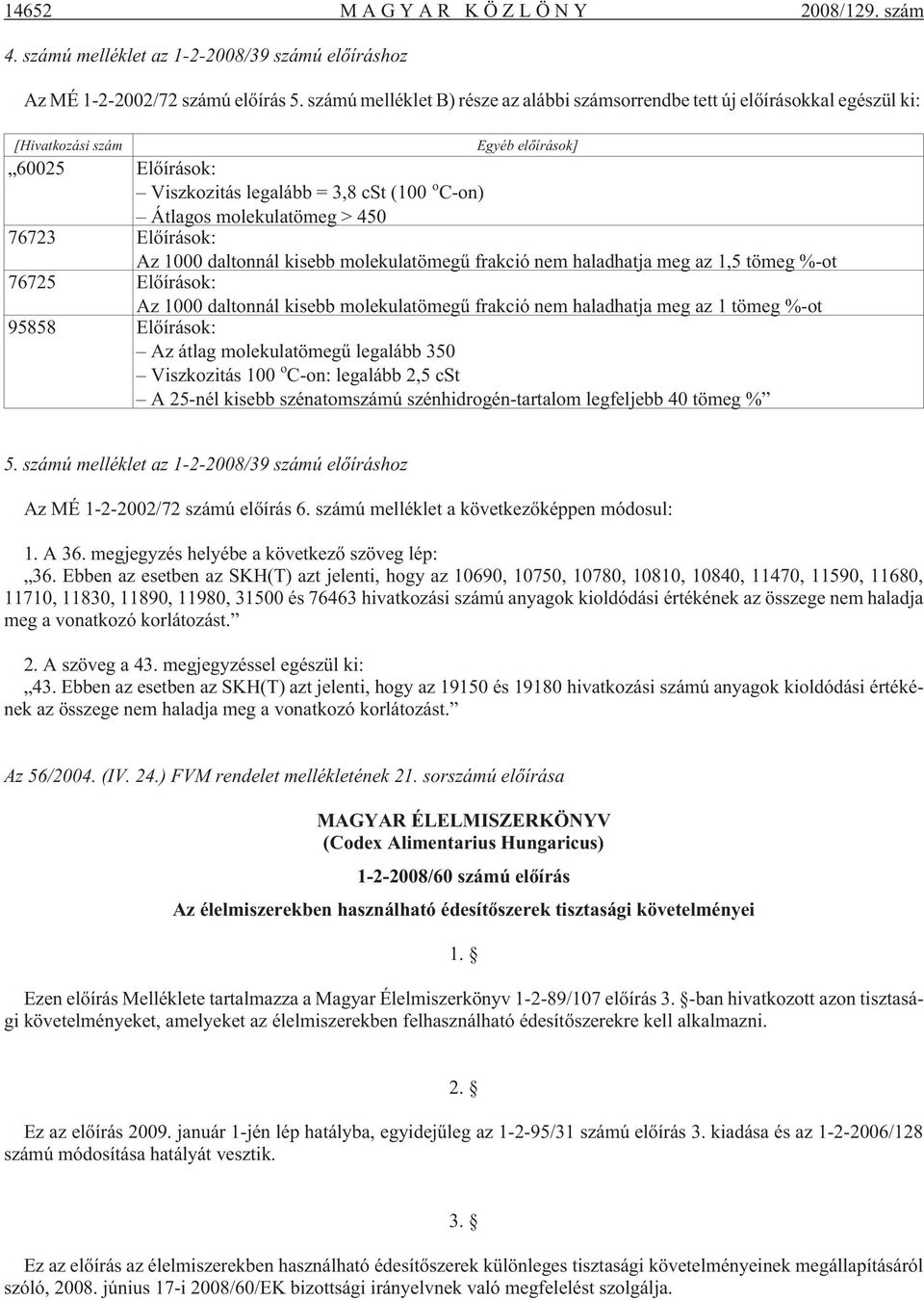 > 450 76723 Elõírások: Az 1000 daltonnál kisebb molekulatömegû frakció nem haladhatja meg az 1,5 tömeg %-ot 76725 Elõírások: Az 1000 daltonnál kisebb molekulatömegû frakció nem haladhatja meg az 1