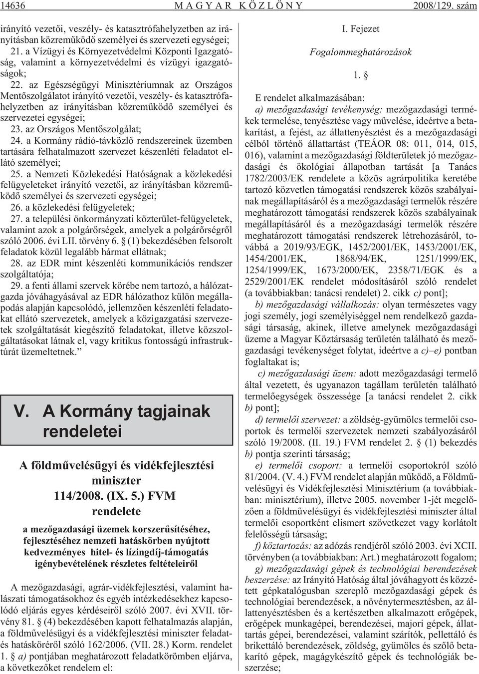 az Egészségügyi Minisztériumnak az Országos Mentõszolgálatot irányító vezetõi, veszély- és katasztrófahelyzetben az irányításban közremûködõ személyei és szervezetei egységei; 23.