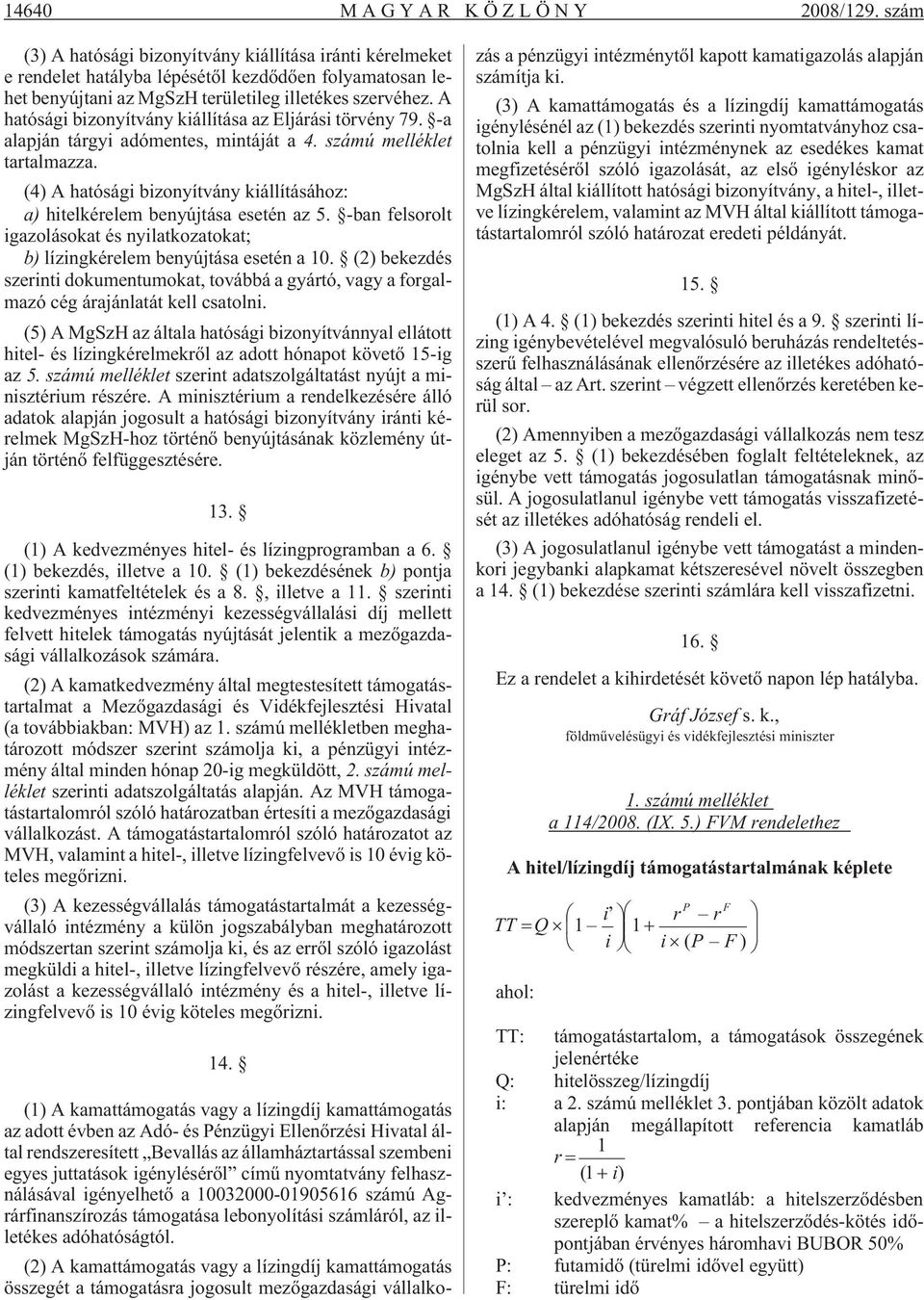 A hatósági bizonyítvány kiállítása az Eljárási törvény 79. -a alapján tárgyi adómentes, mintáját a 4. számú melléklet tartalmazza.