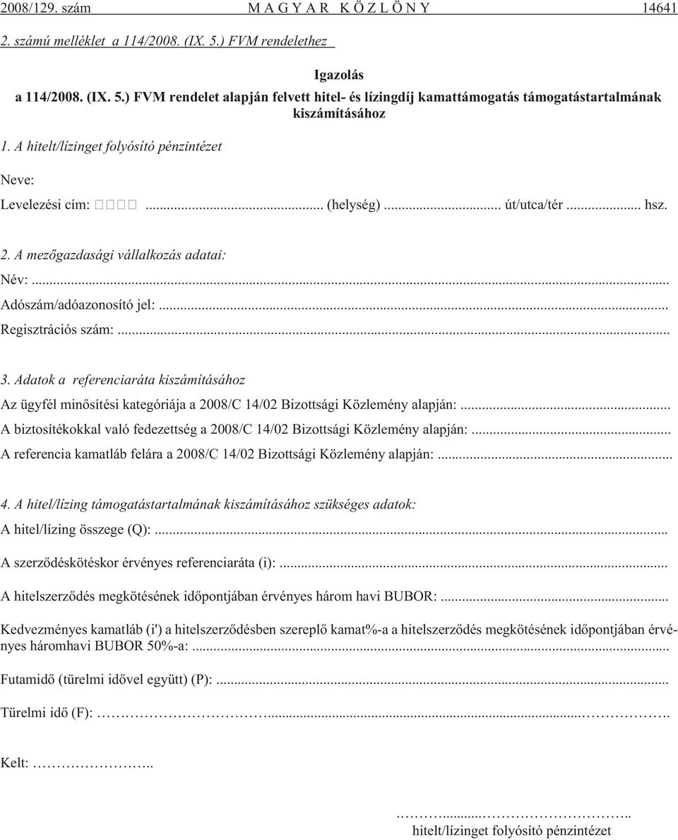 Adatok a referenciaráta kiszámításához Az ügyfél minõsítési kategóriája a 2008/C 14/02 Bizottsági Közlemény alapján:... A biztosítékokkal való fedezettség a 2008/C 14/02 Bizottsági Közlemény alapján:.