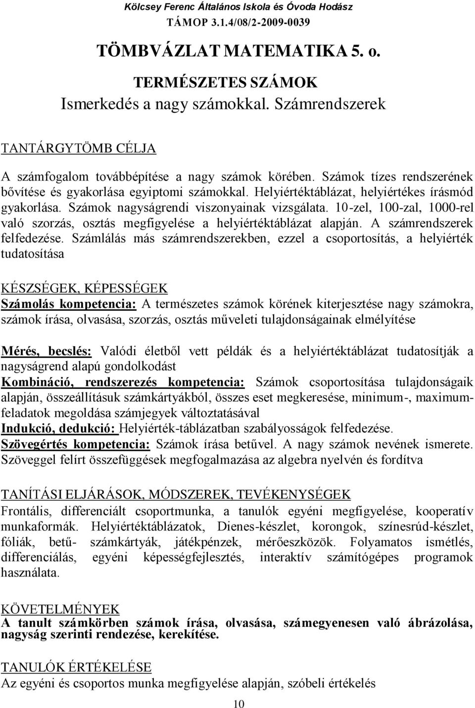 10-zel, 100-zal, 1000-rel való szorzás, osztás megfigyelése a helyiértéktáblázat alapján. A számrendszerek felfedezése.