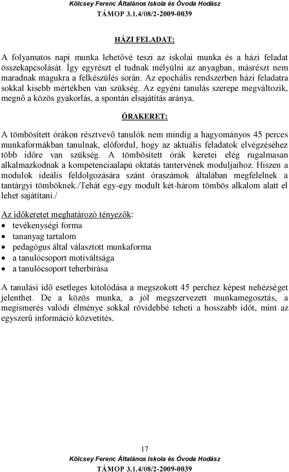 Az egyéni tanulás szerepe megváltozik, megnő a közös gyakorlás, a spontán elsajátítás aránya.