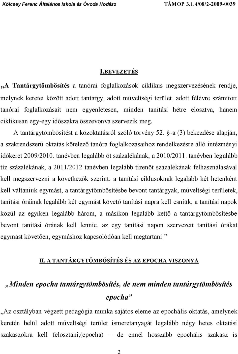 -a (3) bekezdése alapján, a szakrendszerű oktatás kötelező tanóra foglalkozásaihoz rendelkezésre álló intézményi időkeret 2009/2010. tanévben legalább öt százalékának, a 2010/2011.